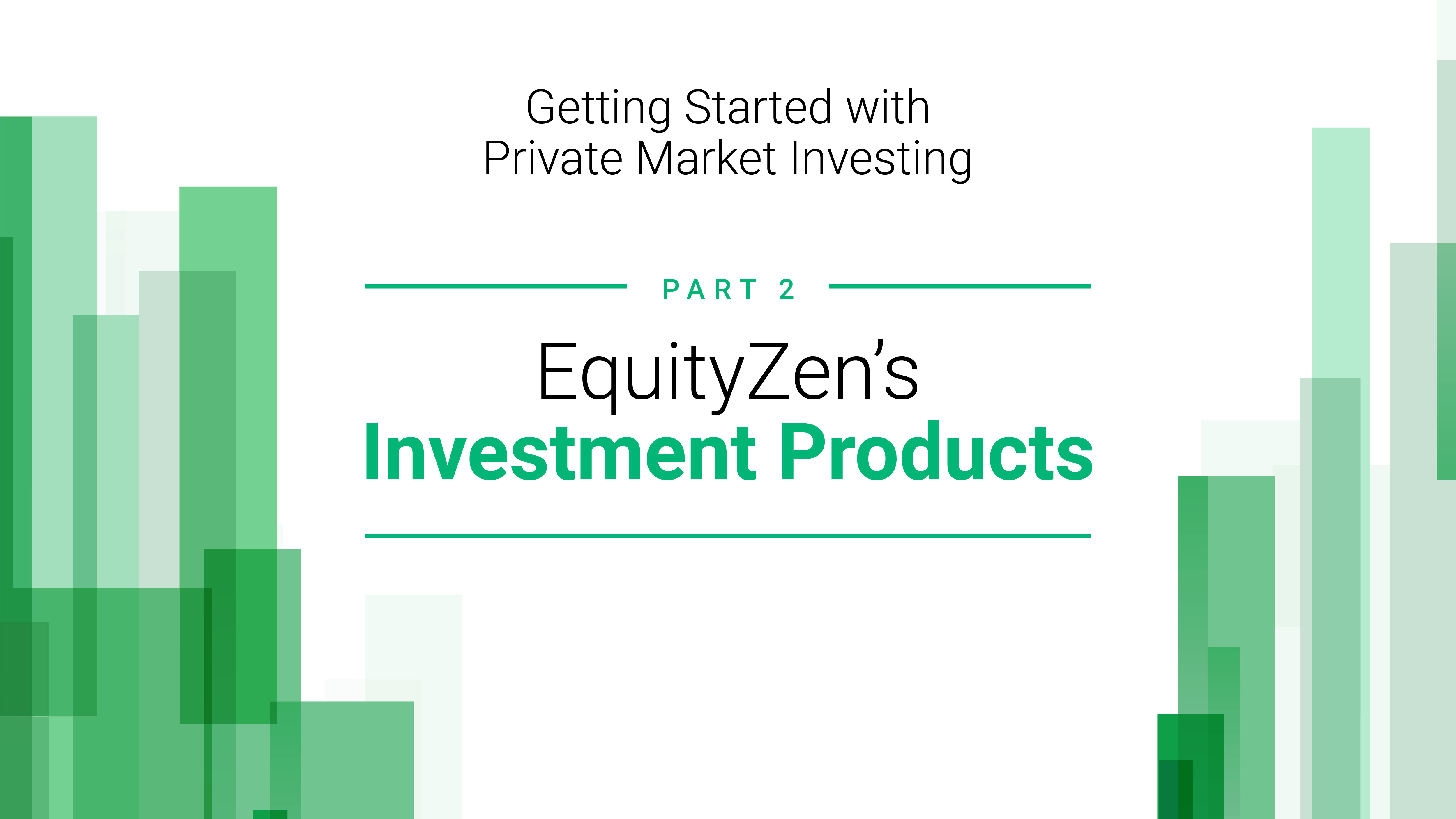 Getting Started with Private Market Investing: Part II - EquityZen’s Investment Products