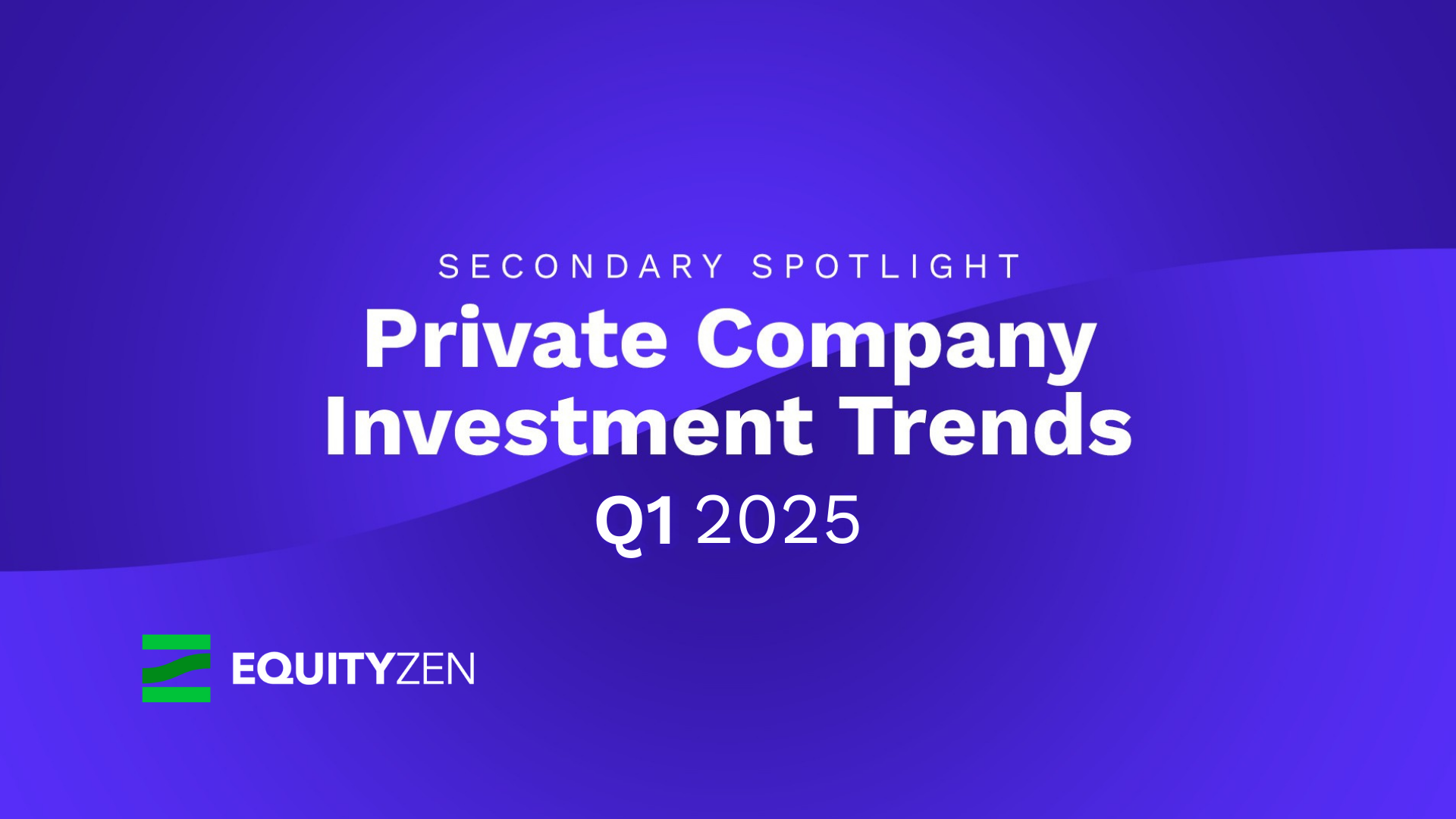 Private Company Investment Trends for Q1 2025 | EquityZen